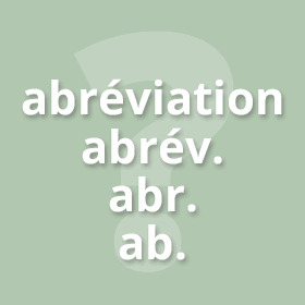 L’abréviation du mot « abréviation » est abrév.